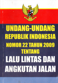 Image of Undang-Undang Republik Indonesia Nomor 22 Tahun 2009 Tentang Lalu Lintas Dan Angkutan Jalan.