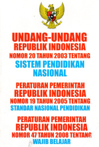 Image of Undang-undang Republik Indonesia Nomor 20 Tahun 2003 Tentang Sistem Pendidikan Nasional, Peraturan Pemerintah Republik Indonesia Nomor 19 tahun 2005 Tentang Standar Nasional Pendidikan, Peraturan Pemerintah Republik Indonesia Nomor 47 Tahun 2008 Tentang Wajib Belajar.