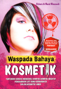 Image of Waspada Bahaya Kosmetik: Tuntunan cerdas mengenal dampak-dampak negatif penggunaan zat kimia berbahaya dalam komestik anda.