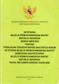Image of Ketetapan Majelis Permusyawaratan Rakyat Republik Indonesia Nomor I/MPR/2003 Tentang Peninjauan Terhadap Materi dan Status Hukum Ketetapan Majelis Permusyawaratan Rakyat Sementara dan Dan Ketetapan Majelis Permusyawaratan Rakyat Republik Indonesia Tahun 1960 Sampai Dengan Tahun 2002