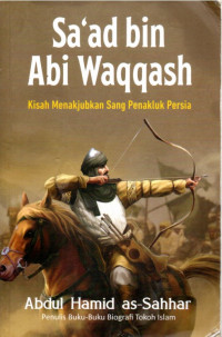 Image of Sa'ad Bin Abi Waqqash (Kisah Menakjubkan Sang Penakluk Persia)